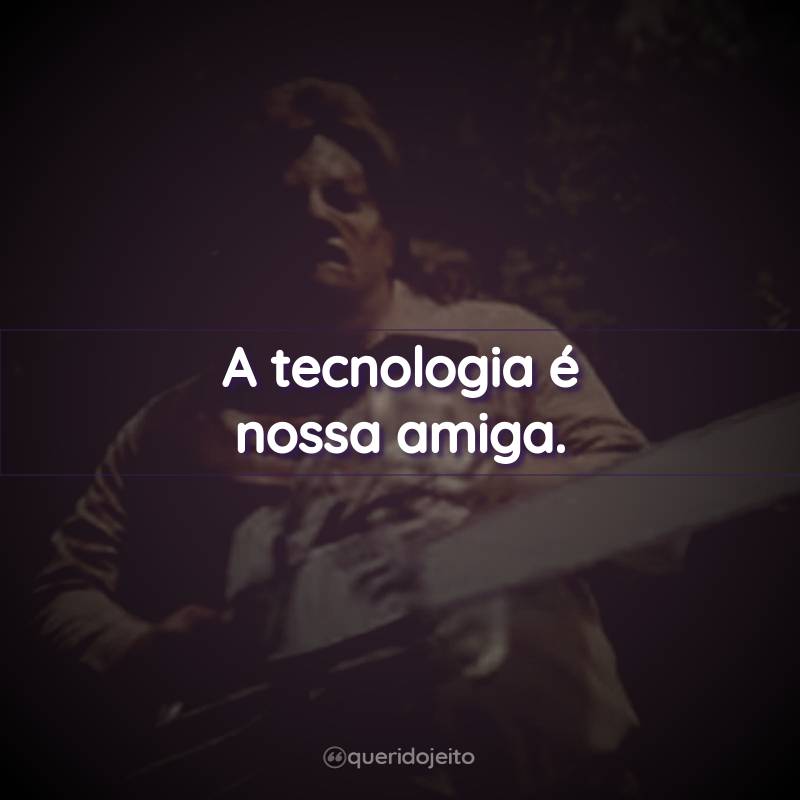 Frases do Filme O Massacre da Serra Elétrica 3: A tecnologia é nossa amiga.