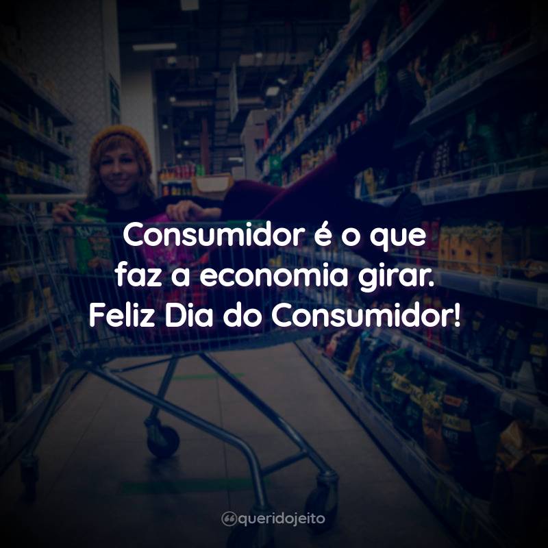 Frases Para o Dia do Consumidor: Consumidor é o que faz a economia girar. Feliz Dia do Consumidor!
