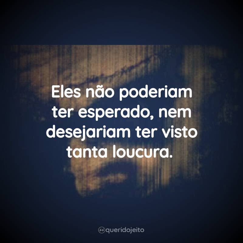 Frases do Filme O Massacre da Serra Elétrica: Eles não poderiam ter esperado, nem desejariam ter visto tanta loucura.