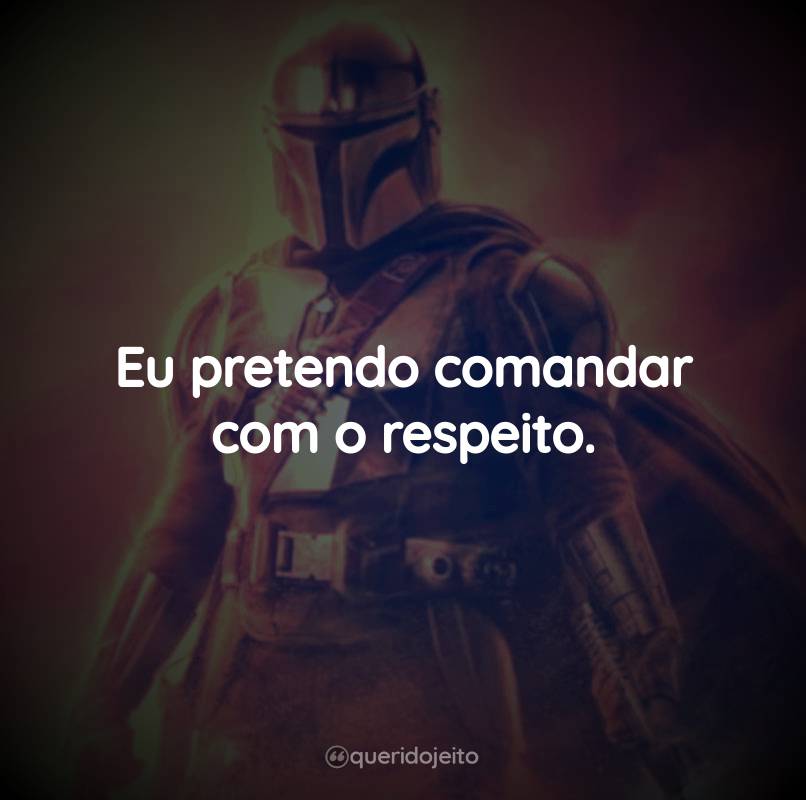 Frases da Série O Livro de Boba Fett: Eu pretendo comandar com o respeito.