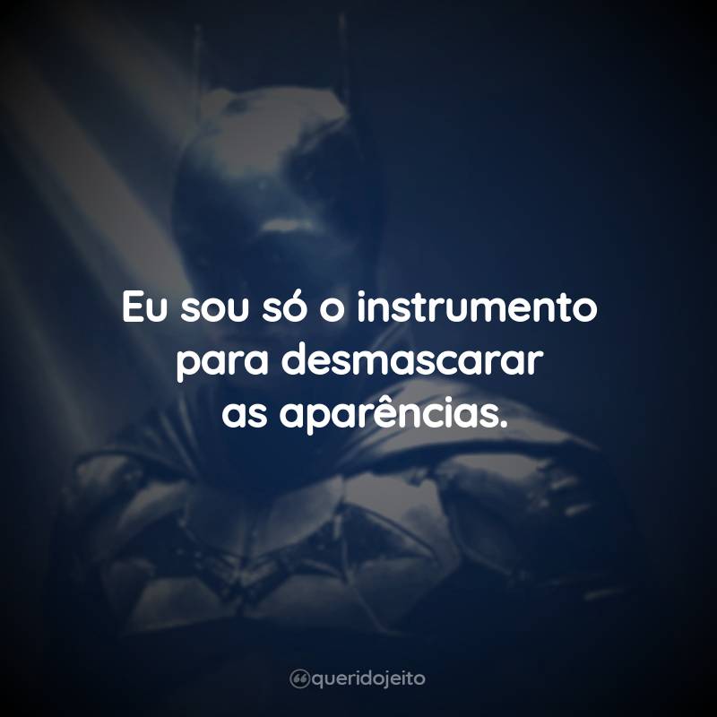 Frases do Filme The Batman de 2022: Eu sou só o instrumento para desmascarar as aparências.