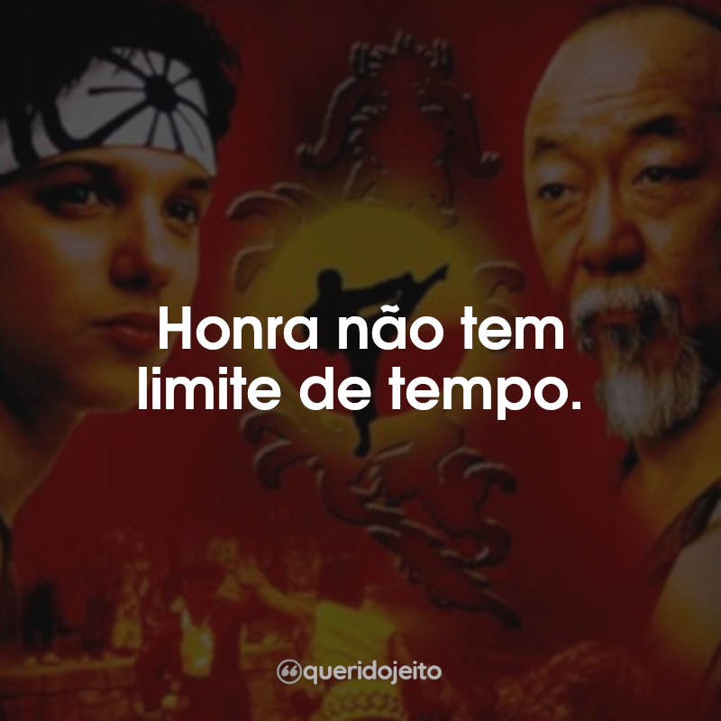 Frases do Filme Karatê Kid 2 - A Hora da Verdade Continua: Honra não tem limite de tempo.