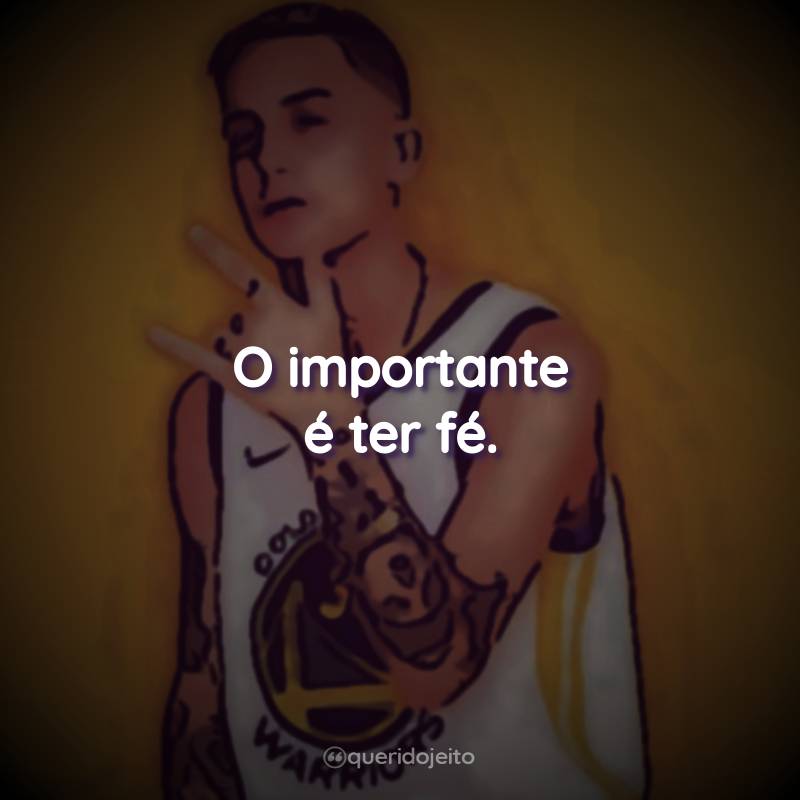 O importante é ter fé.
