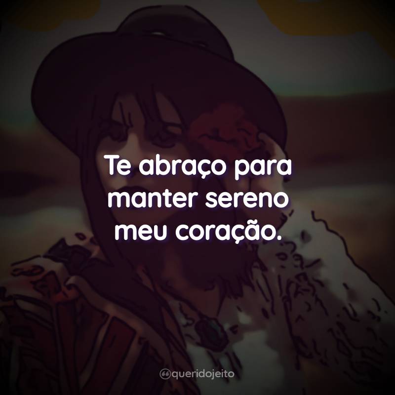 Te abraço para manter sereno meu coração.
