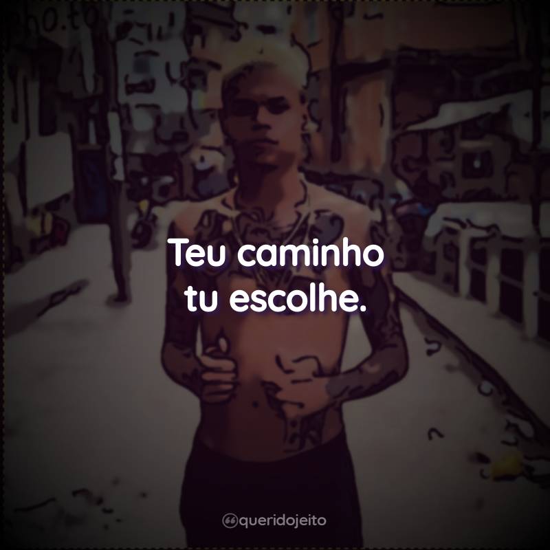 Frases do MC Cabelinho: Teu caminho tu escolhe.