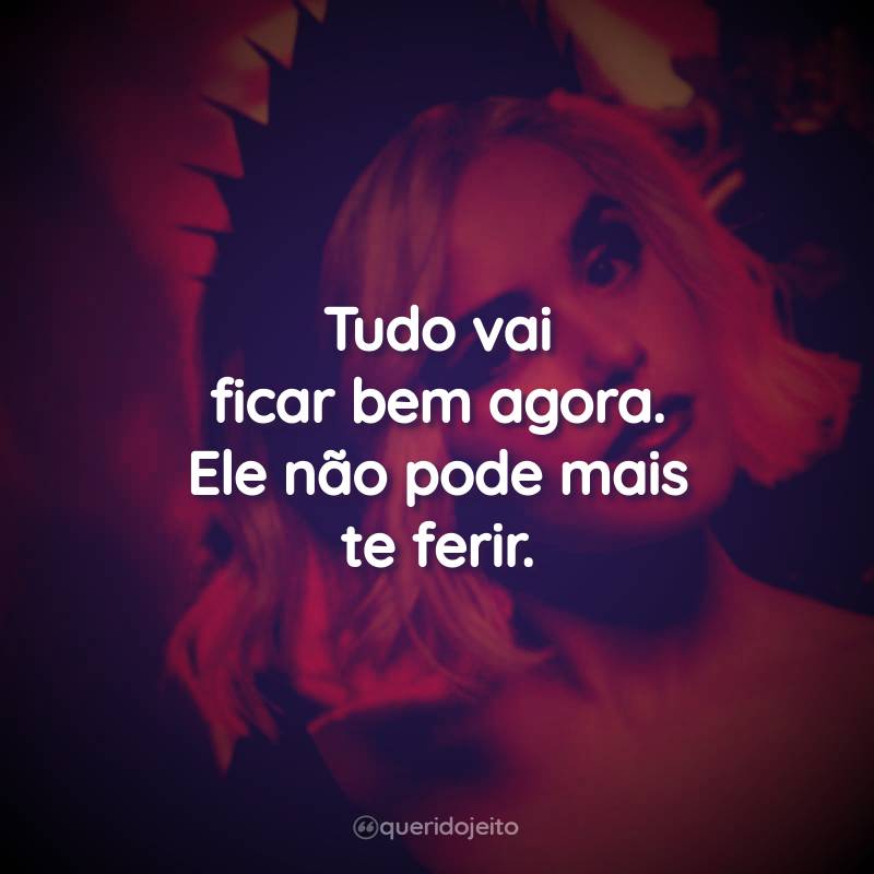 Tudo vai ficar bem agora. Ele não pode mais te ferir.