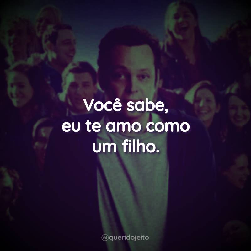 Você sabe, eu te amo como um filho.