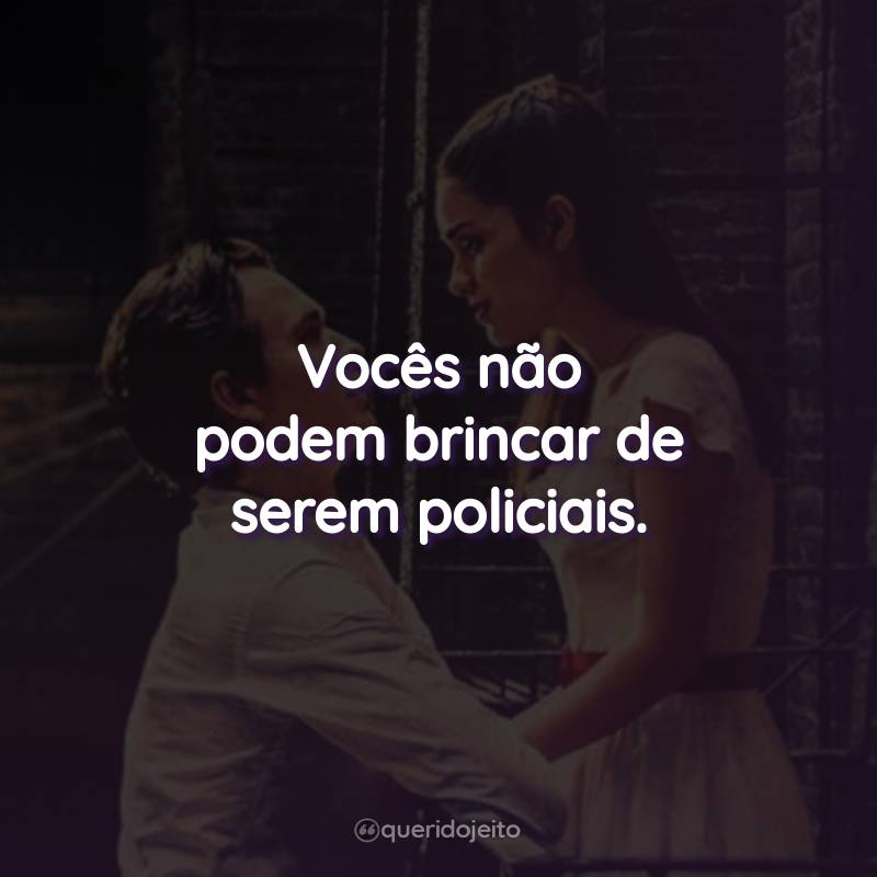 Vocês não podem brincar de serem policiais.