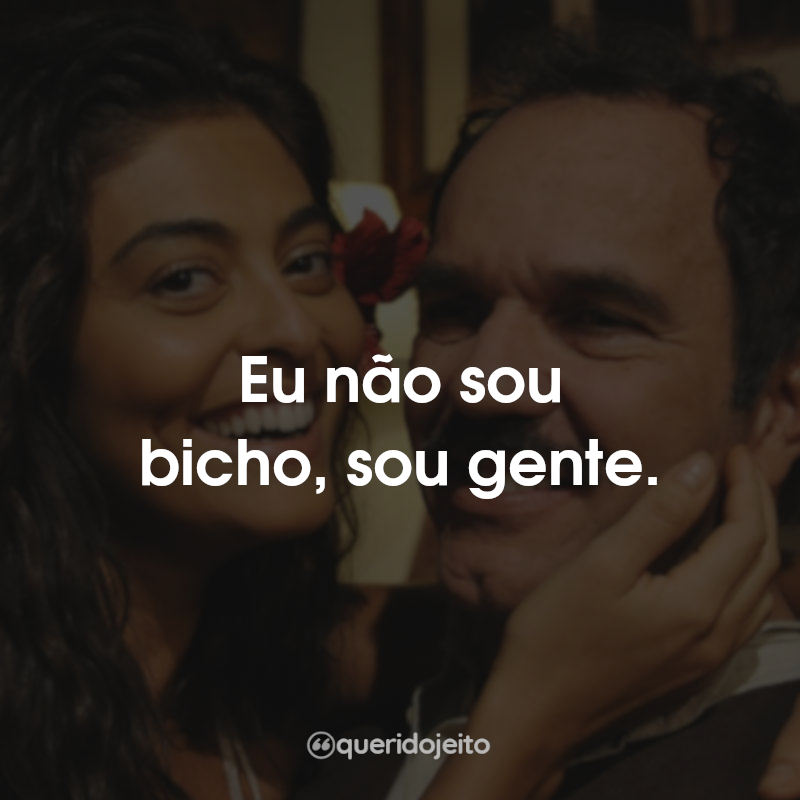 Eu não sou bicho, sou gente.