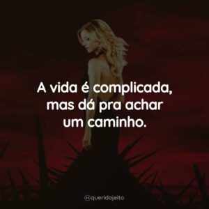 A vida é complicada, mas dá pra achar um caminho.