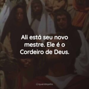 Ali está seu novo mestre. Ele é o Cordeiro de Deus.