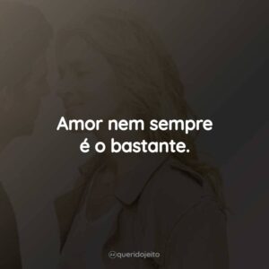 Amor nem sempre é o bastante.
