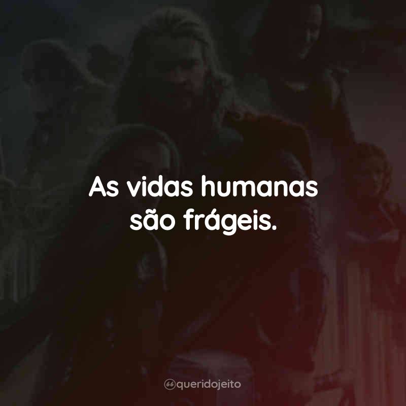 Frases do Filme Thor: O Mundo Sombrio: As vidas humanas são frágeis.