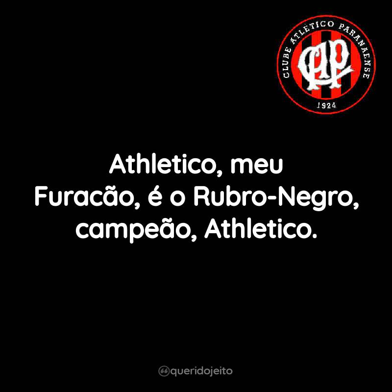 Frases do Club Athletico Paranaense: Athletico, meu Furacão, é o Rubro-Negro, campeão, Athletico.