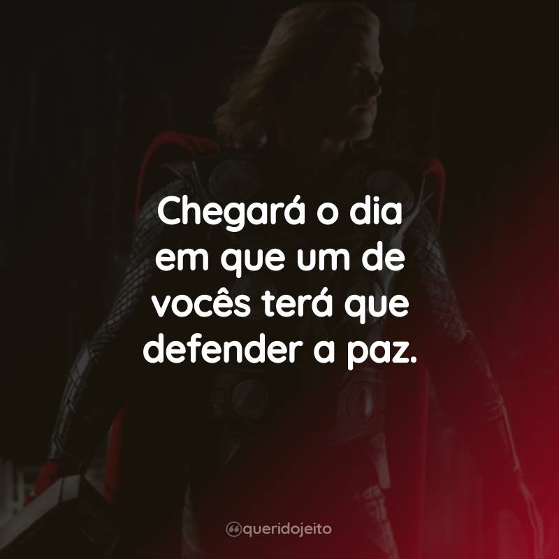 Frases do Filme Thor: Chegará o dia em que um de vocês terá que defender a paz.