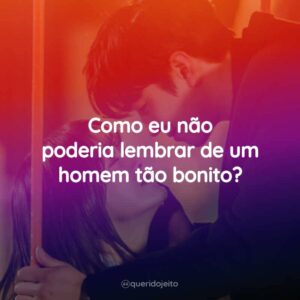 Como eu não poderia lembrar de um homem tão bonito?
