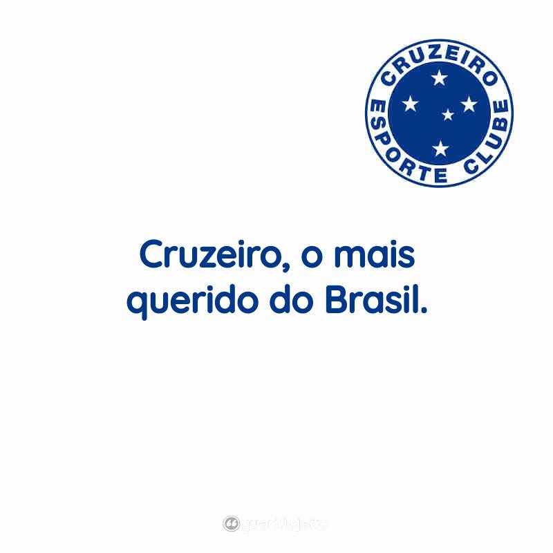 Frases do Cruzeiro Esporte Clube: Cruzeiro, o mais querido do Brasil.