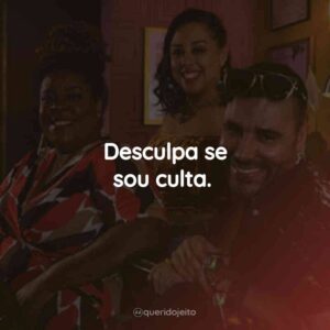 Desculpa se sou culta.