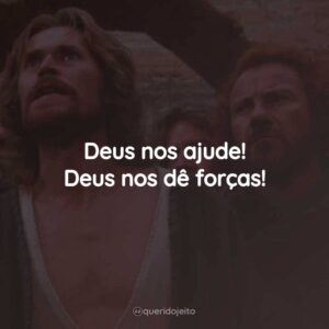 Deus nos ajude! Deus nos dê forças!