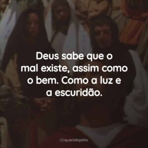 Deus sabe que o mal existe, assim como o bem. Como a luz e a escuridão.