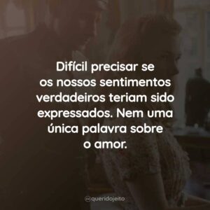 Difícil precisar se os nossos sentimentos verdadeiros teriam sido expressados. Nem uma única palavra sobre o amor.