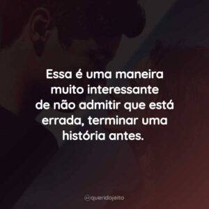 Essa é uma maneira muito interessante de não admitir que está errada, terminar uma história antes.