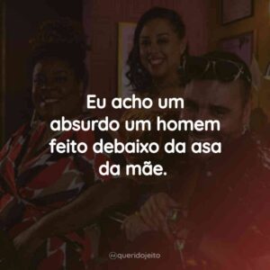 Eu acho um absurdo um homem feito debaixo da asa da mãe.