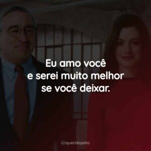 Eu amo você e serei muito melhor se você deixar.