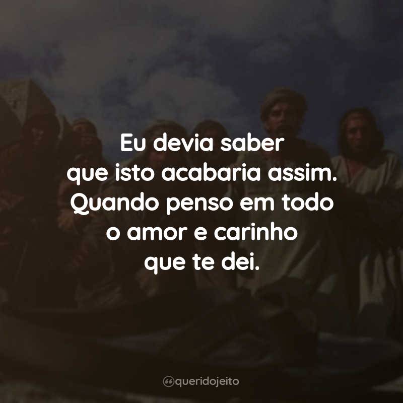 Frases do Filme A Vida de Brian: Eu devia saber que isto acabaria assim. Quando penso em todo o amor e carinho que te dei.