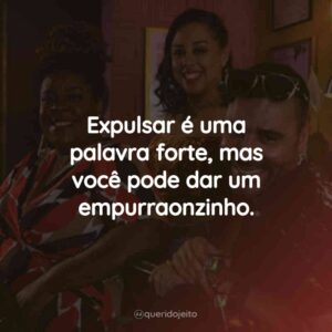 Expulsar é uma palavra forte, mas você pode dar um empurraonzinho.