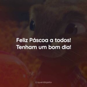 Feliz Páscoa a todos! Tenham um bom dia!