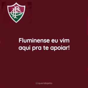 Fluminense eu vim aqui pra te apoiar!
