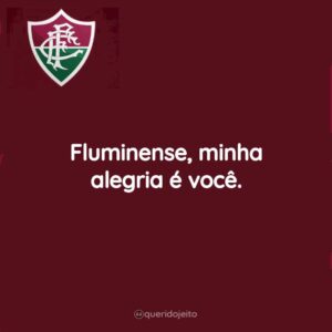 Fluminense, minha alegria é você.