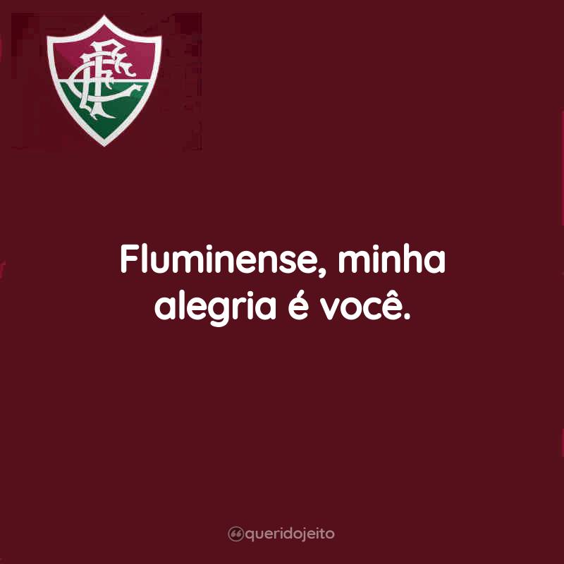 Fluminense, minha alegria é você.