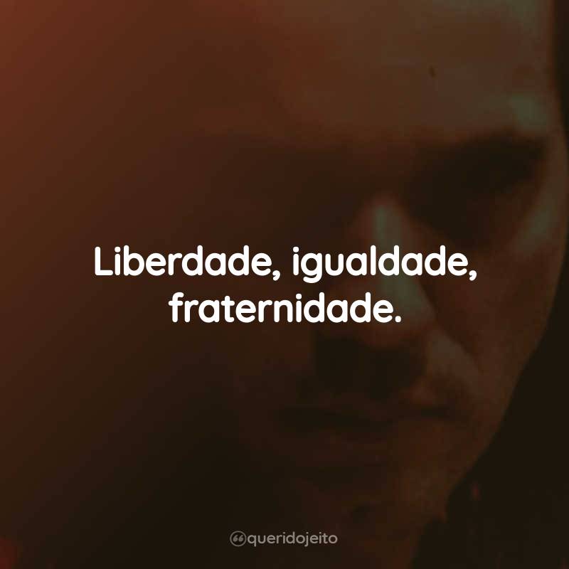 Frases do Filme Tiradentes: Liberdade, igualdade, fraternidade.