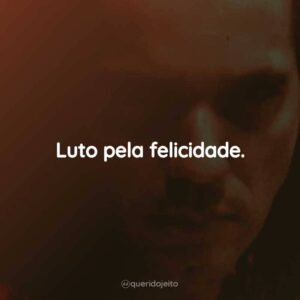 Luto pela felicidade.