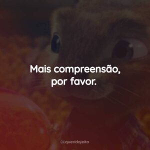Mais compreensão, por favor.