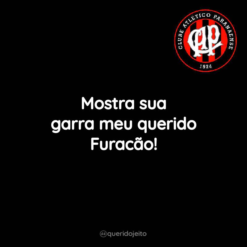 Frases do Club Athletico Paranaense: Mostra sua garra meu querido Furacão!