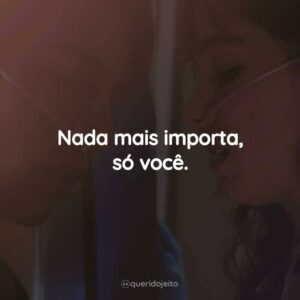 Nada mais importa, só você.