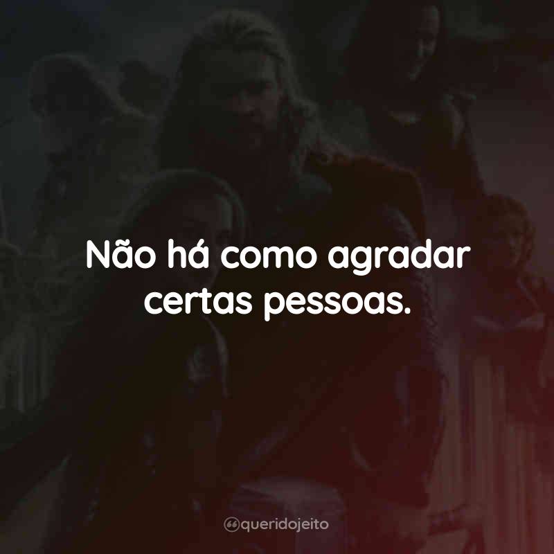 Frases do Filme Thor: O Mundo Sombrio: Não há como agradar certas pessoas.