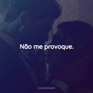 Não me provoque.