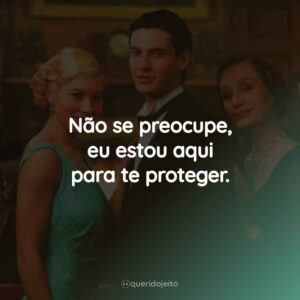 Não se preocupe, eu estou aqui para te proteger.