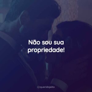 Não sou sua propriedade!