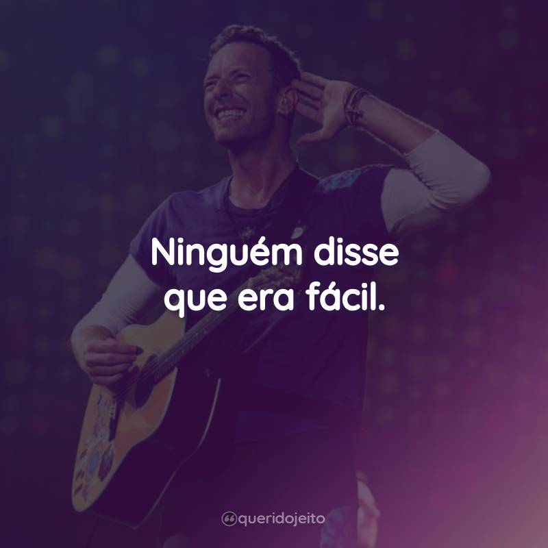 Frases do Coldplay: Ninguém disse que era fácil.