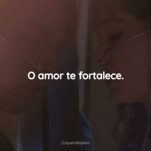 O amor te fortalece.