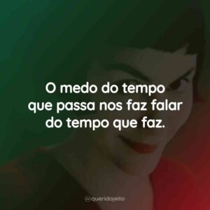 O medo do tempo que passa nos faz falar do tempo que faz.