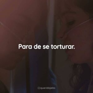 Para de se torturar.