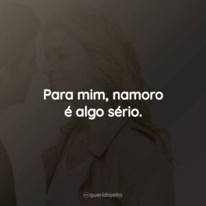 Para mim, namoro é algo sério.