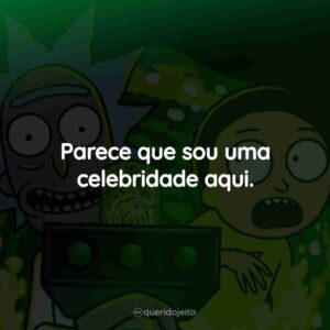 Parece que sou uma celebridade aqui.