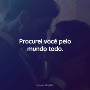 Procurei você pelo mundo todo.